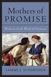 Mothers of Promise: Women in the Book of Genesis by Tammi J. Schneider