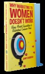 Why Marketing To Women Doesn’t Work