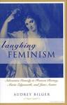 Laughing Feminism: Subversive Comedy in Frances Burney, Maria Edgeworth, and Jane Austen by Audrey Bilger