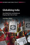 Globalizing India: How Global Rules and Markets are Shaping India's Rise to Power by Aseema Sinha