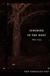 Lynching in the West: 1850–1935 by Ken Gonzales-Day