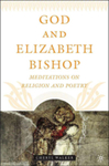 God and Elizabeth Bishop: Meditations on Religion and Poetry by Cheryl Walker